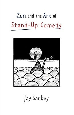 Zen and the Art of Stand-Up Comedy by Sankey, Jay