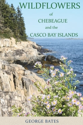 Wildflowers of Chebeague and the Casco Bay Islands by Bates, George