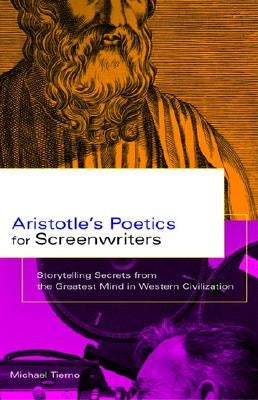 Aristotle's Poetics for Screenwriters: Storytelling Secrets from the Greatest Mind in Western Civilization by Tierno, Michael