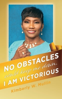 No obstacles could keep me down. I am victorious Paperback Xulon Press