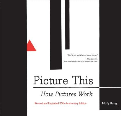 Picture This: How Pictures Work (Art Books, Graphic Design Books, How to Books, Visual Arts Books, Design Theory Books) by Bang, Molly