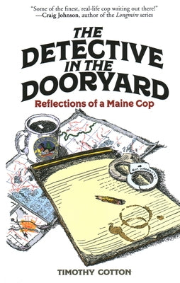 The Detective in the Dooryard: Reflections of a Maine Cop by Cotton, Timothy A.