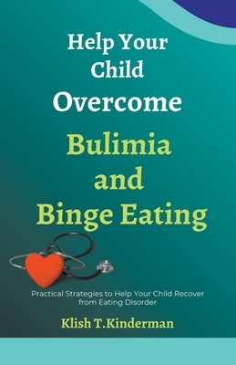 Help Your Child Overcome Bulimia and Binge Eating by Kinderman, Klish T.