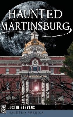 Haunted Martinsburg by Stevens, Justin