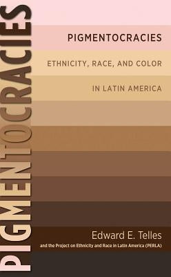 Pigmentocracies: Ethnicity, Race, and Color in Latin America Paperback University of North Carolina Press
