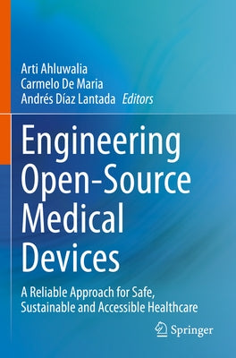 Engineering Open-Source Medical Devices: A Reliable Approach for Safe, Sustainable and Accessible Healthcare by Ahluwalia, Arti