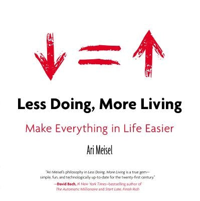 Less Doing, More Living: Make Everything in Life Easier by Meisel, Ari