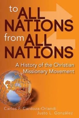 To All Nations from All Nations: A History of the Christian Missionary Movement by Cardoza-Orlandi, Carlos F.