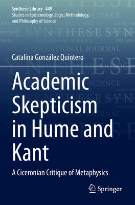 Academic Skepticism in Hume and Kant: A Ciceronian Critique of Metaphysics by González Quintero, Catalina