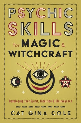 Psychic Skills for Magic & Witchcraft: Developing Your Spirit, Intuition & Clairvoyance by Cole, Cat Gina