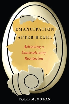 Emancipation After Hegel: Achieving a Contradictory Revolution Paperback Columbia University Press