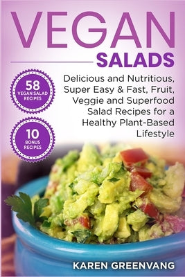 Vegan Salads: Delicious and Nutritious, Super Easy & Fast, Fruit, Veggie and Superfood Salad Recipes for a Healthy Plant-Based Lifes by Greenvang, Karen