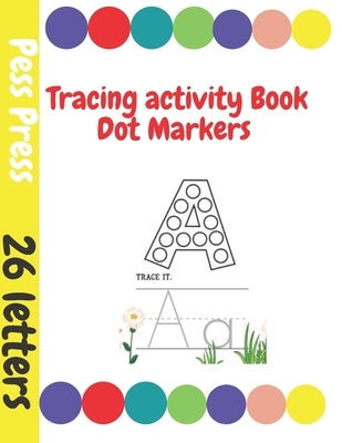 Tracing Activity Book Dot Markers: Alphabet & Coloring, Practice for Kids with Pen Control, Line Tracing, Letters, and More.Preschool to Kindergarten, by Press, Press