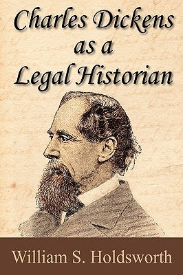 Charles Dickens as a Legal Historian by Holdsworth, William S.