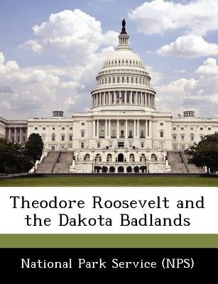 Theodore Roosevelt and the Dakota Badlands Paperback Bibliogov
