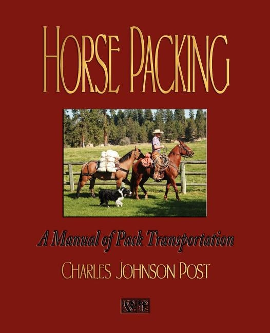 Horse Packing: A Manual of Pack Transportation by Charles Johnson Post