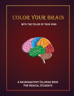 Color your brain with the color of your mind: A Neuroanatomy Coloring Book for Medical Students by Productions, Sj