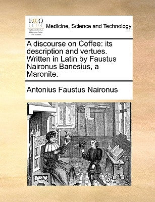 A Discourse on Coffee: Its Description and Vertues. Written in Latin by Faustus Naironus Banesius, a Maronite. Paperback Gale Ecco, Print Editions