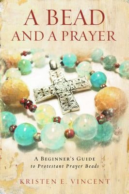 A Bead and a Prayer by Vincent, Kristen E.
