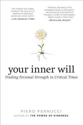 Your Inner Will: Finding Personal Strength in Critical Times by Ferrucci, Piero