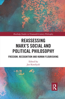 Reassessing Marx's Social and Political Philosophy: Freedom, Recognition, and Human Flourishing by Kandiyali, Jan