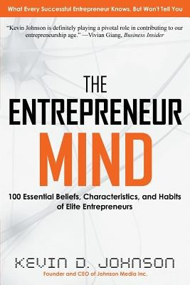 The Entrepreneur Mind: 100 Essential Beliefs, Characteristics, and Habits of Elite Entrepreneurs by Johnson, Kevin D.