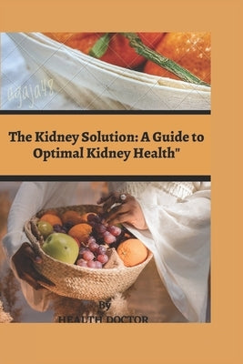 The Kidney Solution: : A Guide to Optimal Kidney Health by Doctor, Health