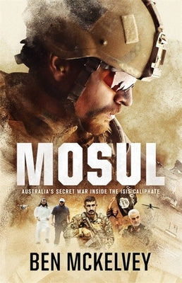 Mosul: Australia's Secret War Inside the Isis Caliphate by McKelvey, Ben