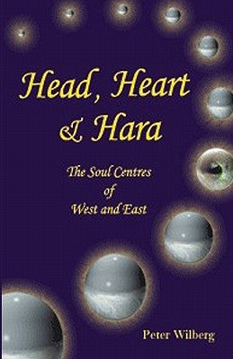Head, Heart & Hara: The Soul Centers Of West And East by Wilberg, Peter