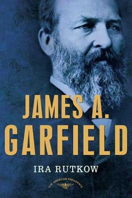 James A. Garfield: The American Presidents Series: The 20th President, 1881 by Rutkow, Ira