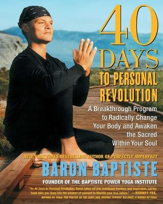 40 Days to Personal Revolution: A Breakthrough Program to Radically Change Your Body and Awaken the Sacred Within Your Soul by Baptiste, Baron