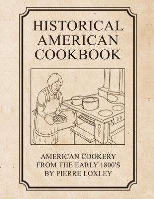 Historical American Cookbook: American Cookery From The Early 1800's Paperback Independently Published