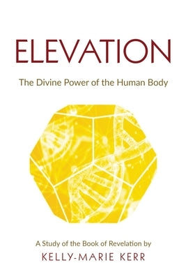 Elevation: The Divine Power of The Human Body by Kerr, Kelly-Marie