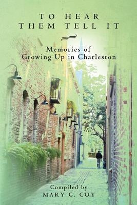 To Hear Them Tell It: Memories of Growing Up in Charleston Paperback Charleston Guide Books Publishing Company