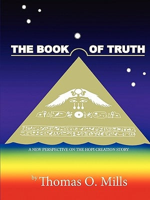 The Book Of Truth A New Perspective on the Hopi Creation Story by Mills, Thomas