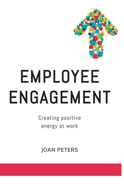 Employee Engagement: Creating Positive Energy at Work by Peters, Joan