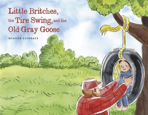 Little Britches, the Tire Swing, and the Old Gray Goose by Ezernack, Meagan