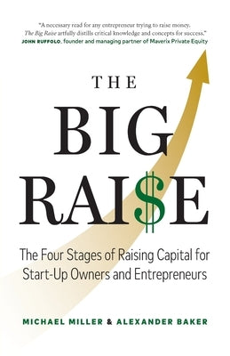 The Big Raise: The Four Stages of Raising Capital for Start-Up Owners and Entrepreneurs by Miller, Michael