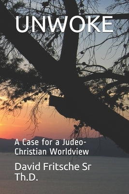 Unwoke: A Case for a Judeo-Christian Worldview Paperback Independently Published
