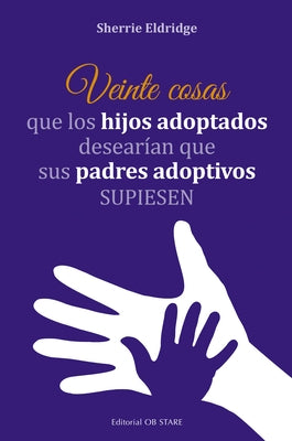 Veinte Cosas Que Los Hijos Adoptados Desearían Que Sus Padres Adoptivos Supiesen by Eldridge, Sherrie