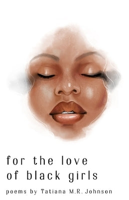 for the love of black girls: poems by Tatiana M.R. Johnson Paperback Independently Published