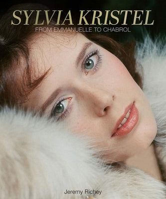 Sylvia Kristel: From Emmanuelle to Chabrol by Richey, Jeremy