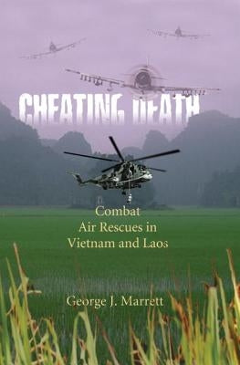 Cheating Death: Combat Air Rescues in Vietnam and Laos by Marrett, George J.