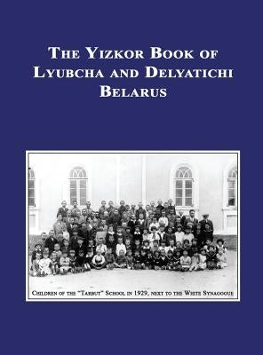 Yizkor (Memorial) Book of Lyubcha and Delyatichi - Translation of Lubtch Ve-Delatitch; Sefer Zikaron by Morris, Howard