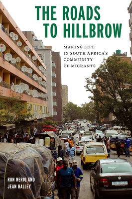 The Roads to Hillbrow: Making Life in South Africa's Community of Migrants by Nerio, Ron