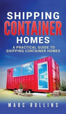 Shipping Container Homes: A Practical Guide to Shipping Container Homes by Rollins, Marc