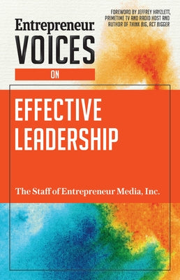 Entrepreneur Voices on Effective Leadership by The Staff of Entrepreneur Media