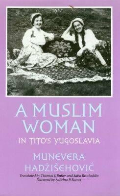A Muslim Woman in Tito's Yugoslavia by Hadzisehovic, Munevera