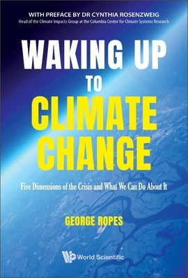 Waking Up to Climate Change: Five Dimensions of the Crisis and What We Can Do about It Paperback World Scientific Publishing Company