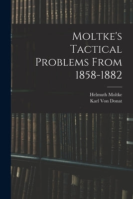 Moltke's Tactical Problems From 1858-1882 Paperback Legare Street Press